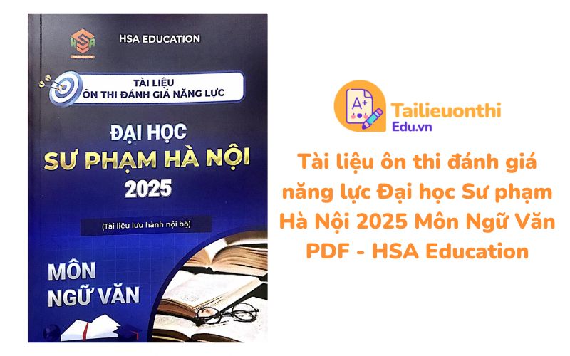 Tài liệu ôn thi đánh giá năng lực Đại học Sư phạm Hà Nội 2025 Môn Ngữ Văn PDF - HSA Education